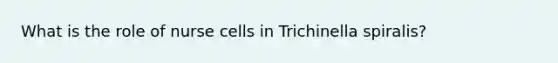 What is the role of nurse cells in Trichinella spiralis?