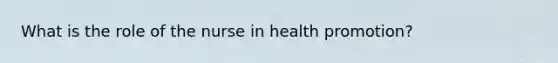 What is the role of the nurse in health promotion?