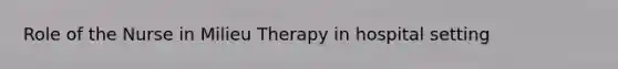 Role of the Nurse in Milieu Therapy in hospital setting