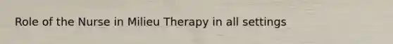 Role of the Nurse in Milieu Therapy in all settings