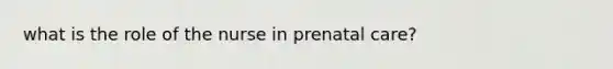 what is the role of the nurse in prenatal care?