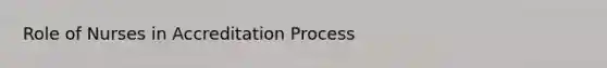 Role of Nurses in Accreditation Process