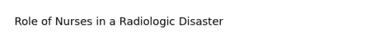 Role of Nurses in a Radiologic Disaster