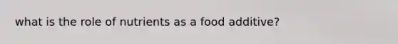 what is the role of nutrients as a food additive?