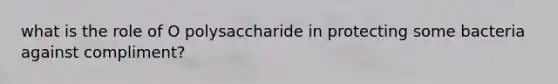 what is the role of O polysaccharide in protecting some bacteria against compliment?