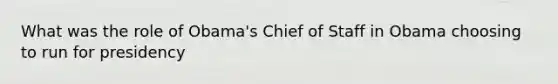 What was the role of Obama's Chief of Staff in Obama choosing to run for presidency