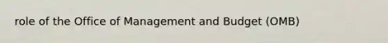 role of the Office of Management and Budget (OMB)