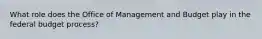 What role does the Office of Management and Budget play in the federal budget process?