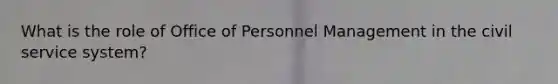 What is the role of Office of Personnel Management in the civil service system?