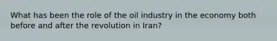 What has been the role of the oil industry in the economy both before and after the revolution in Iran?