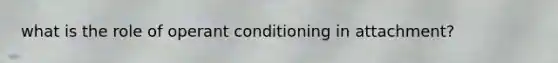 what is the role of operant conditioning in attachment?