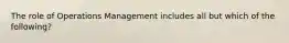 The role of Operations Management includes all but which of the following?