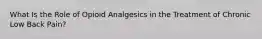 What Is the Role of Opioid Analgesics in the Treatment of Chronic Low Back Pain?