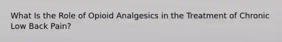 What Is the Role of Opioid Analgesics in the Treatment of Chronic Low Back Pain?