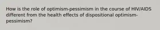 How is the role of optimism-pessimism in the course of HIV/AIDS different from the health effects of dispositional optimism-pessimism?