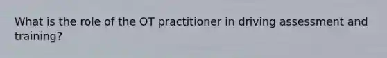 What is the role of the OT practitioner in driving assessment and training?