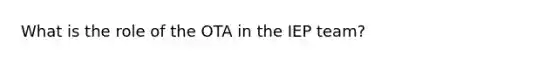 What is the role of the OTA in the IEP team?