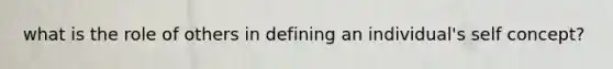 what is the role of others in defining an individual's self concept?