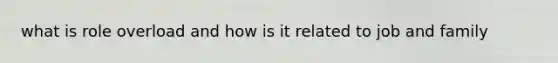 what is role overload and how is it related to job and family