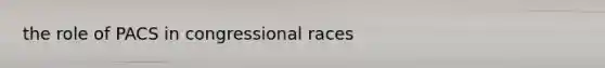 the role of PACS in congressional races
