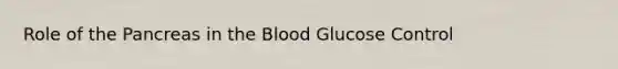 Role of <a href='https://www.questionai.com/knowledge/kITHRba4Cd-the-pancreas' class='anchor-knowledge'>the pancreas</a> in <a href='https://www.questionai.com/knowledge/k7oXMfj7lk-the-blood' class='anchor-knowledge'>the blood</a> Glucose Control