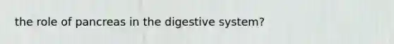 the role of pancreas in the digestive system?