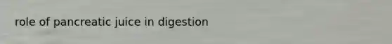 role of pancreatic juice in digestion