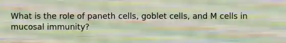 What is the role of paneth cells, goblet cells, and M cells in mucosal immunity?