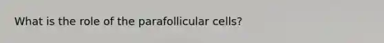 What is the role of the parafollicular cells?