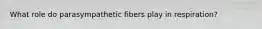 What role do parasympathetic fibers play in respiration?