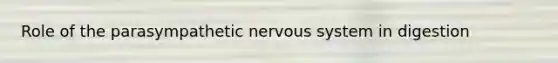 Role of the parasympathetic nervous system in digestion