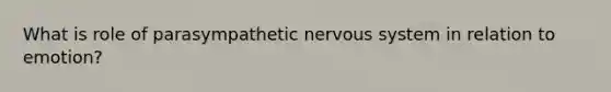 What is role of parasympathetic nervous system in relation to emotion?