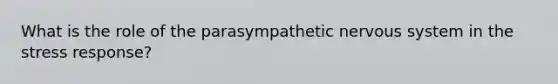 What is the role of the parasympathetic nervous system in the stress response?