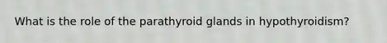 What is the role of the parathyroid glands in hypothyroidism?