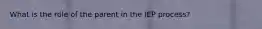 What is the role of the parent in the IEP process?