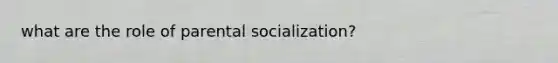 what are the role of parental socialization?