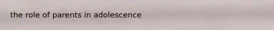 the role of parents in adolescence