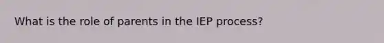 What is the role of parents in the IEP process?