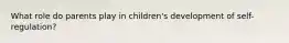 What role do parents play in children's development of self-regulation?