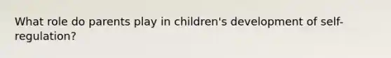 What role do parents play in children's development of self-regulation?