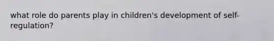 what role do parents play in children's development of self-regulation?