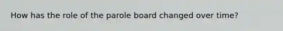 How has the role of the parole board changed over time?