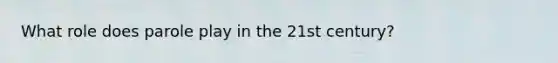 What role does parole play in the 21st century?