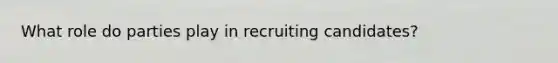 What role do parties play in recruiting candidates?