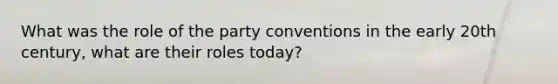 What was the role of the party conventions in the early 20th century, what are their roles today?