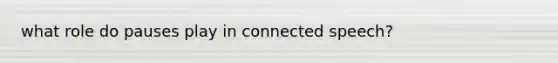 what role do pauses play in connected speech?