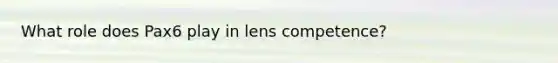 What role does Pax6 play in lens competence?