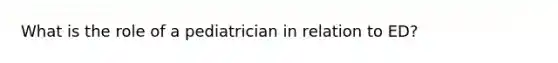 What is the role of a pediatrician in relation to ED?