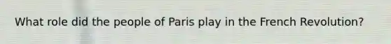 What role did the people of Paris play in the French Revolution?