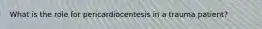 What is the role for pericardiocentesis in a trauma patient?